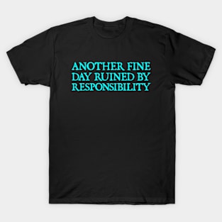 Another Fine Day Ruined By Responsibility Funny Sarcastic T-Shirt